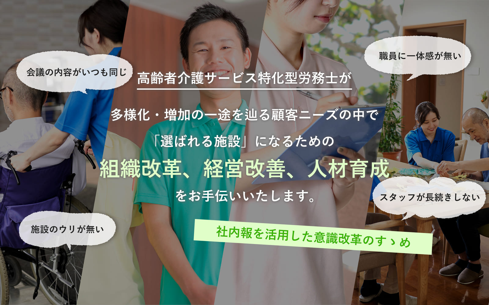 高齢者介護サービス特化型労務士が多様化・増加の一途を辿る顧客ニーズの中で「選ばれる施設」になるための組織改革、経営改善、人材育成をお手伝いいたします。